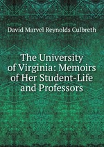 The University of Virginia: Memoirs of Her Student-Life and Professors