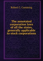 The annotated corporation laws of all the states, generally applicable to stock corporations