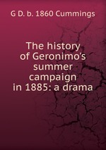 The history of Geronimo`s summer campaign in 1885: a drama