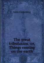 The great tribulation: or, Things coming on the earth