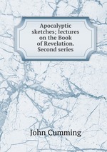 Apocalyptic sketches; lectures on the Book of Revelation. Second series