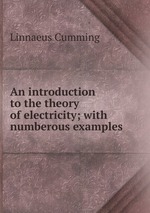 An introduction to the theory of electricity; with numberous examples