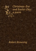 Christmas-Eve and Easter-Day: a poem
