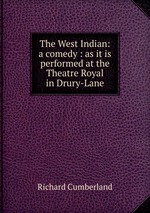 The West Indian: a comedy : as it is performed at the Theatre Royal in Drury-Lane