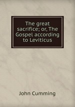 The great sacrifice; or, The Gospel according to Leviticus
