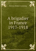 A brigadier in France 1917-1918