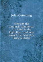 Notes on the Cardinal`s Manifesto: in a letter to the Right Hon. Lord John Russell, Her Majesty`s Prime Minister