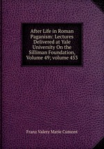 After Life in Roman Paganism: Lectures Delivered at Yale University On the Silliman Foundation, Volume 49; volume 453