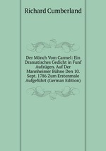 Der Mnch Vom Carmel: Ein Dramatisches Gedicht in Funf Aufzgen. Auf Der Mannheimer Bhne Den 10. Sept. 1786 Zum Erstenmale Aufgefhrt (German Edition)
