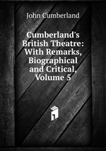 Cumberland`s British Theatre: With Remarks, Biographical and Critical, Volume 5
