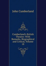 Cumberland`s British Theatre: With Remarks, Biographical and Critical, Volume 18