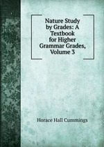 Nature Study by Grades: A Textbook for Higher Grammar Grades, Volume 3