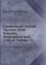 Cumberland`s British Theatre: With Remarks, Biographical and Critical, Volume 11