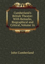 Cumberland`s British Theatre: With Remarks, Biographical and Critical, Volume 16