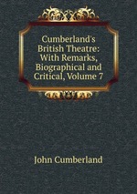 Cumberland`s British Theatre: With Remarks, Biographical and Critical, Volume 7