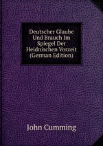 Deutscher Glaube Und Brauch Im Spiegel Der Heidnischen Vorzeit (German Edition)