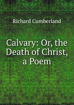 Calvary: Or, the Death of Christ, a Poem