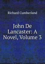 John De Lancaster: A Novel, Volume 3