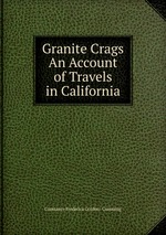 Granite Crags An Account of Travels in California