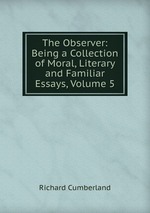 The Observer: Being a Collection of Moral, Literary and Familiar Essays, Volume 5