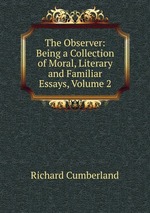 The Observer: Being a Collection of Moral, Literary and Familiar Essays, Volume 2