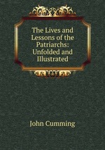 The Lives and Lessons of the Patriarchs: Unfolded and Illustrated