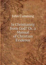 Is Christianity from God? Or, a Manual of Christian Evidence