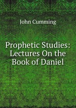 Prophetic Studies: Lectures On the Book of Daniel
