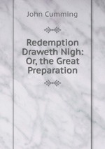 Redemption Draweth Nigh: Or, the Great Preparation