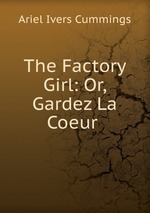 The Factory Girl: Or, Gardez La Coeur