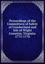 Proceedings of the Committees of Safety of Cumberland and Isle of Wight Counties, Virginia: 1775-1776