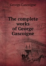 The complete works of George Gascoigne