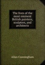 The lives of the most eminent British painters, sculptors, and architects