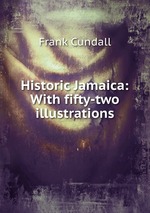 Historic Jamaica: With fifty-two illustrations
