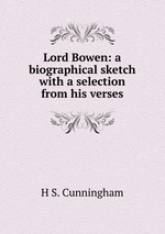 Lord Bowen: a biographical sketch with a selection from his verses