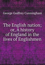 The English nation; or, A history of England in the lives of Englishmen