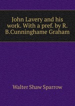 John Lavery and his work. With a pref. by R.B.Cunninghame Graham