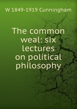 The common weal: six lectures on political philosophy