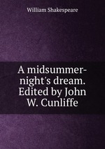 A midsummer-night`s dream. Edited by John W. Cunliffe