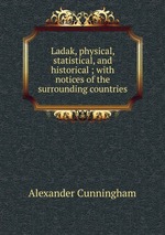 Ladak, physical, statistical, and historical ; with notices of the surrounding countries
