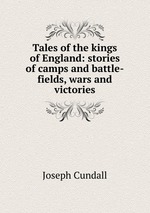 Tales of the kings of England: stories of camps and battle-fields, wars and victories