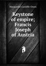 Keystone of empire; Francis Joseph of Austria