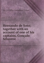Hernando de Soto; together with an account of one of his captains, Gonalo Silvestre