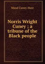 Norris Wright Cuney ; a tribune of the Black people