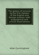 The gallery of pictures by the first masters of the English and foreign schools: with biographical and critical dissertations