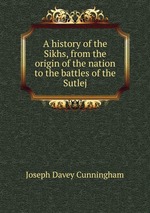 A history of the Sikhs, from the origin of the nation to the battles of the Sutlej