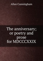 The anniversary; or poetry and prose for MDCCCXXIX