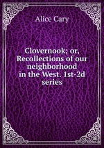Clovernook; or, Recollections of our neighborhood in the West. 1st-2d series