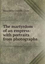 The martyrdom of an empress: with portraits from photographs