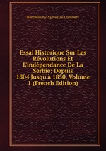 Essai Historique Sur Les Rvolutions Et L`indpendance De La Serbie: Depuis 1804 Jusqu` 1850, Volume 1 (French Edition)